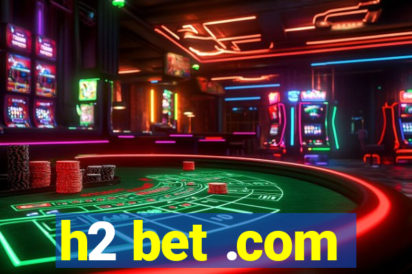 h2 bet .com